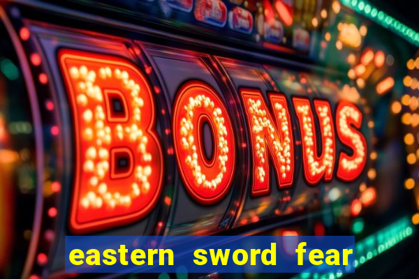 eastern sword fear and hunger